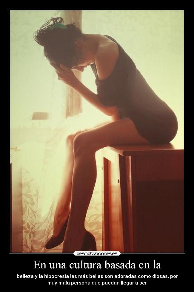 En una cultura basada en la - belleza y la hipocresía las más bellas son adoradas como diosas, por
muy mala persona que puedan llegar a ser