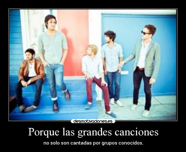 Porque las grandes canciones - no solo son cantadas por grupos conocidos.