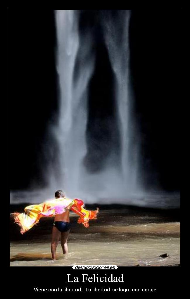La Felicidad - Viene con la libertad... La libertad se logra con coraje