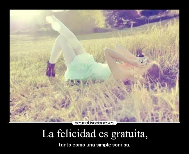 La felicidad es gratuita, - tanto como una simple sonrisa.