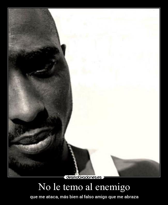 No le temo al enemigo - que me ataca, más bien al falso amigo que me abraza