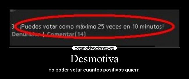 Desmotiva - no poder votar cuantos positivos quiera 