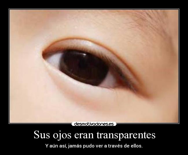 Sus ojos eran transparentes - Y aún así, jamás pudo ver a través de ellos.