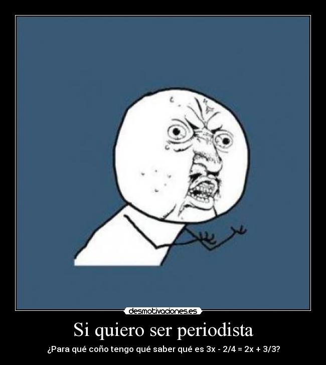 Si quiero ser periodista - ¿Para qué coño tengo qué saber qué es 3x - 2/4 = 2x + 3/3?