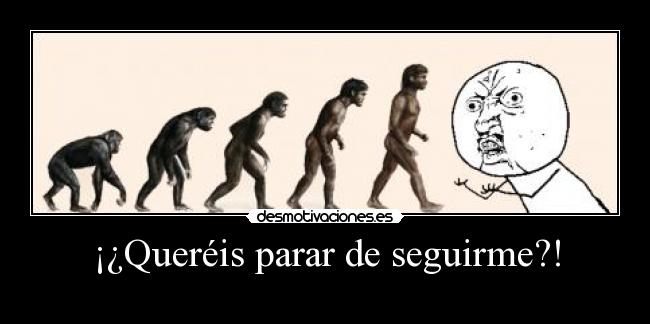 ¡¿Queréis parar de seguirme?! -