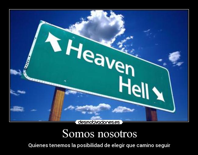 Somos nosotros - Quienes tenemos la posibilidad de elegir que camino seguir