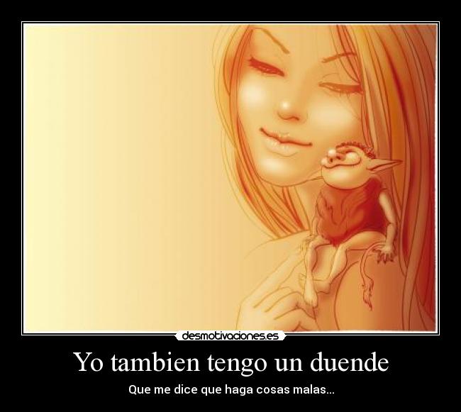 Yo tambien tengo un duende - Que me dice que haga cosas malas...
