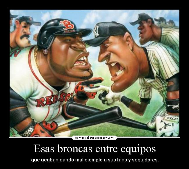 Esas broncas entre equipos - que acaban dando mal ejemplo a sus fans y seguidores.