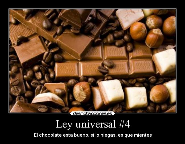 Ley universal #4 - El chocolate esta bueno, si lo niegas, es que mientes