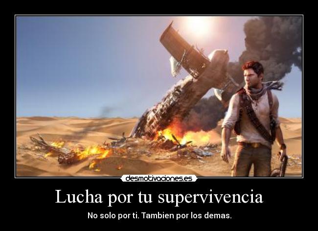 Lucha por tu supervivencia - No solo por ti. Tambien por los demas.