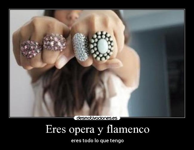 Eres opera y flamenco -