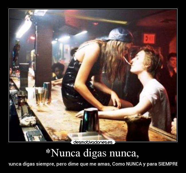 *Nunca digas nunca, -