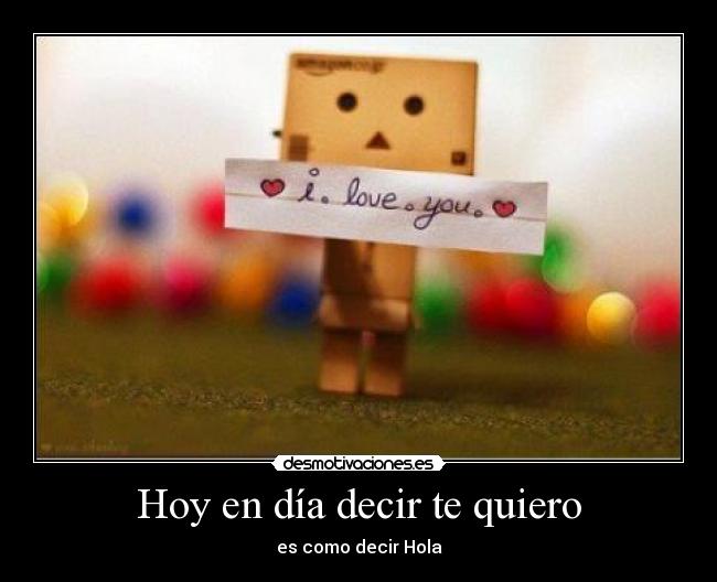 Hoy en día decir te quiero - es como decir Hola
