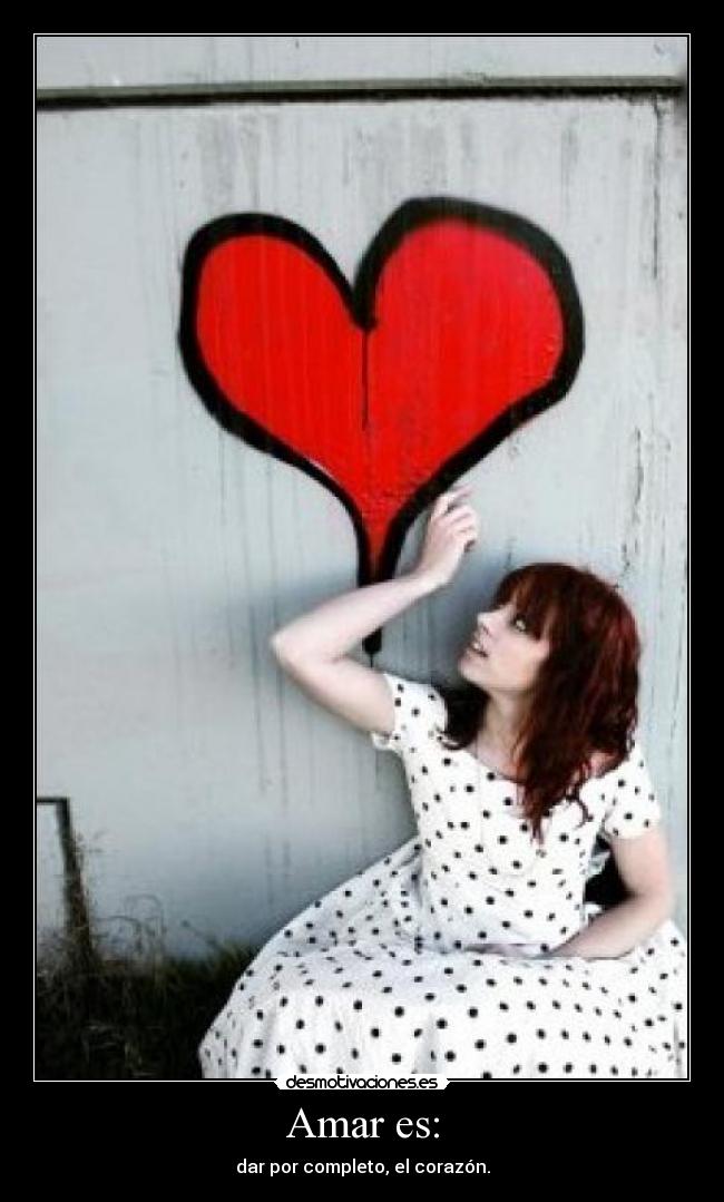 Amar es: - dar por completo, el corazón.
