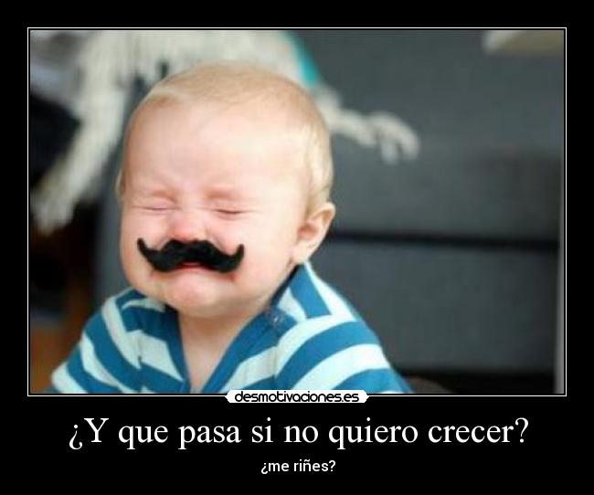 ¿Y que pasa si no quiero crecer? -