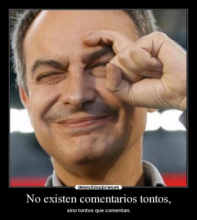 No existen comentarios tontos, - sino tontos que comentan.