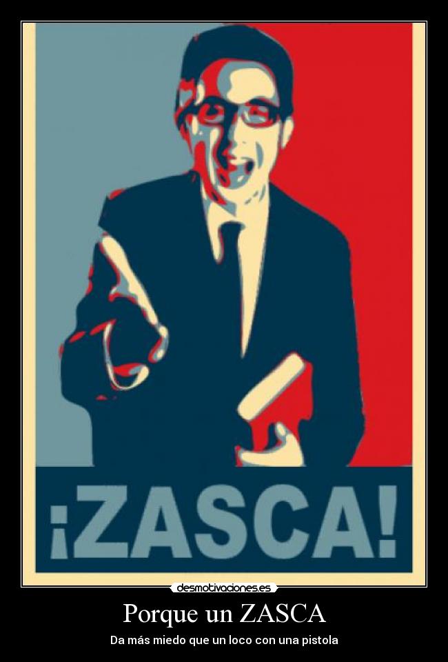 Porque un ZASCA - Da más miedo que un loco con una pistola