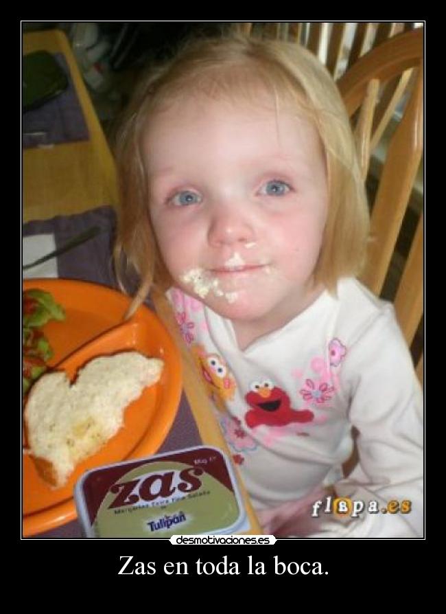 Zas en toda la boca. -