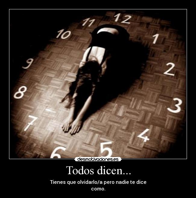 Todos dicen... - Tienes que olvidarlo/a pero nadie te dice
como.