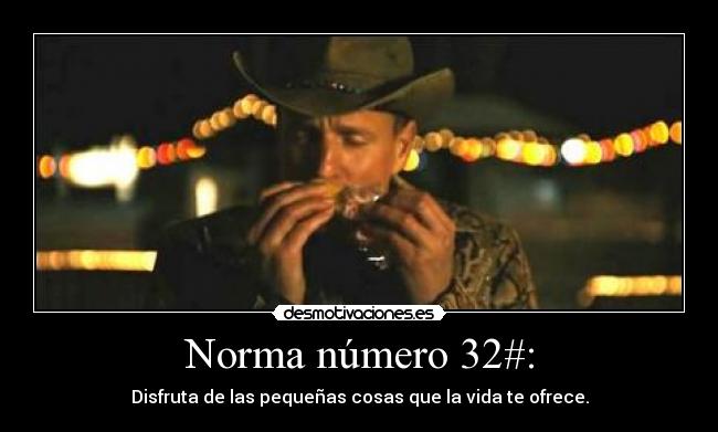 Norma número 32#: - Disfruta de las pequeñas cosas que la vida te ofrece.