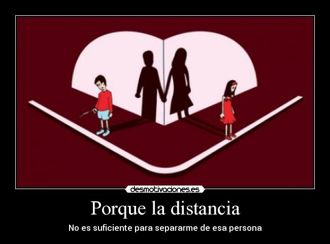 Porque la distancia -
