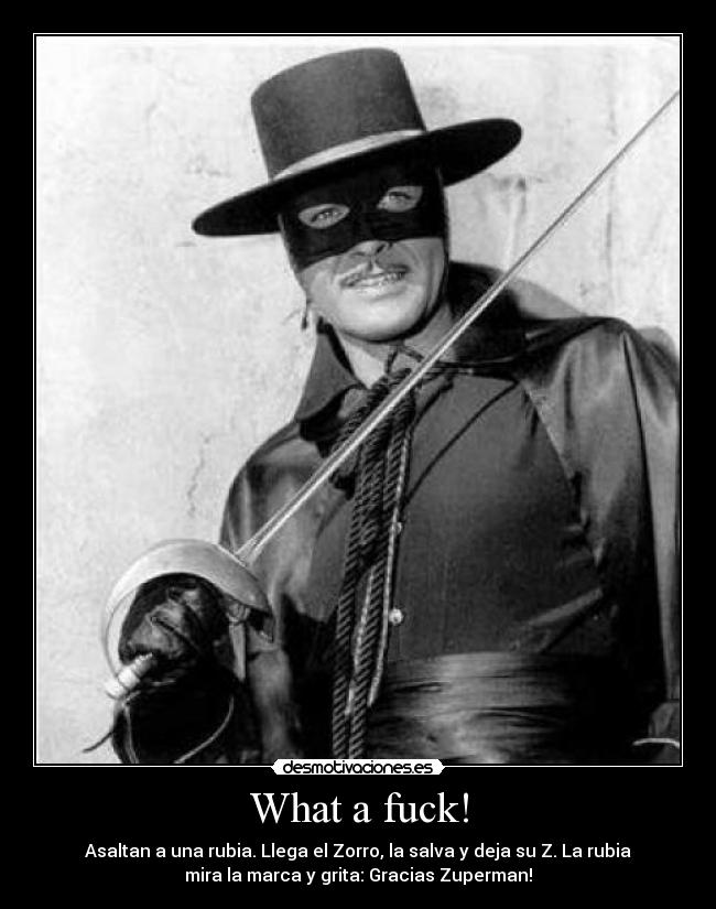 What a fuck! - Asaltan a una rubia. Llega el Zorro, la salva y deja su Z. La rubia
mira la marca y grita: Gracias Zuperman!