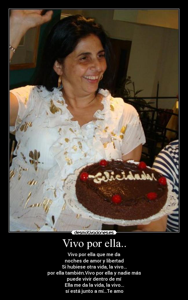 Vivo por ella.. - Vivo por ella que me da
noches de amor y libertad
Si hubiese otra vida, la vivo...
por ella también.Vivo por ella y nadie más
puede vivir dentro de mí
Ella me da la vida, la vivo...
sí está junto a mí...Te amo