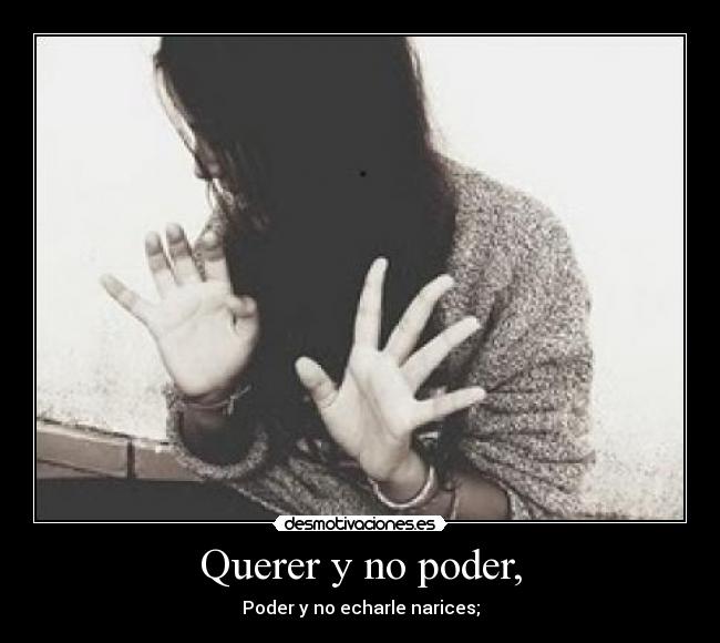 Querer y no poder, - 