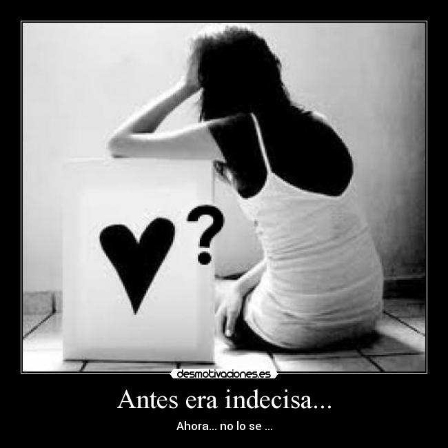 Antes era indecisa... -