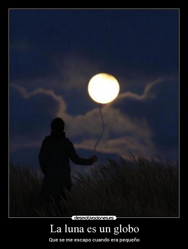 La luna es un globo - Que se me escapo cuando era pequeño