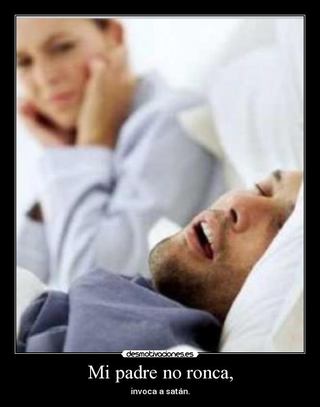 Mi padre no ronca, - invoca a satán.