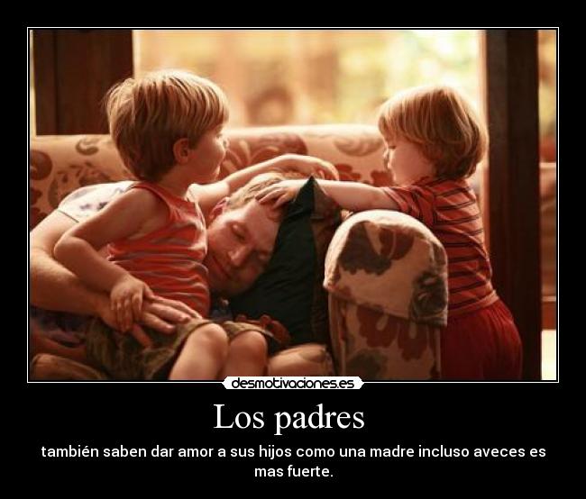 carteles padres los padres dan mas amor sus hijos desmotivaciones