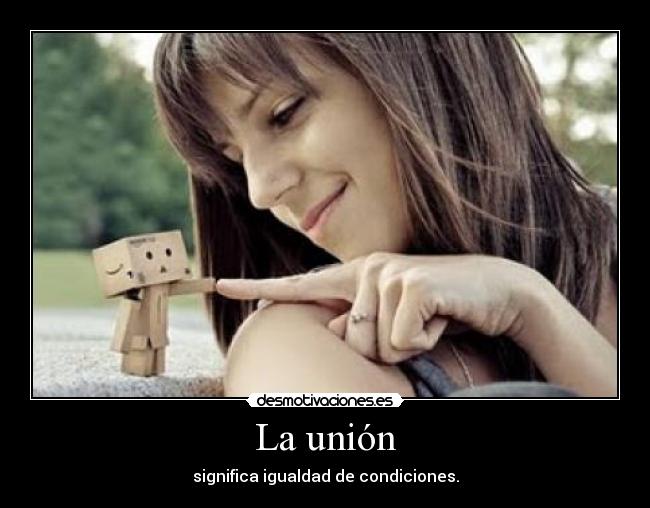 La unión - significa igualdad de condiciones.