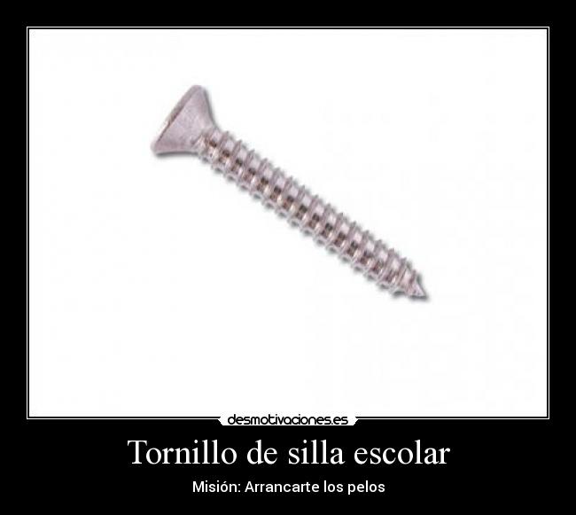 Tornillo de silla escolar - Misión: Arrancarte los pelos