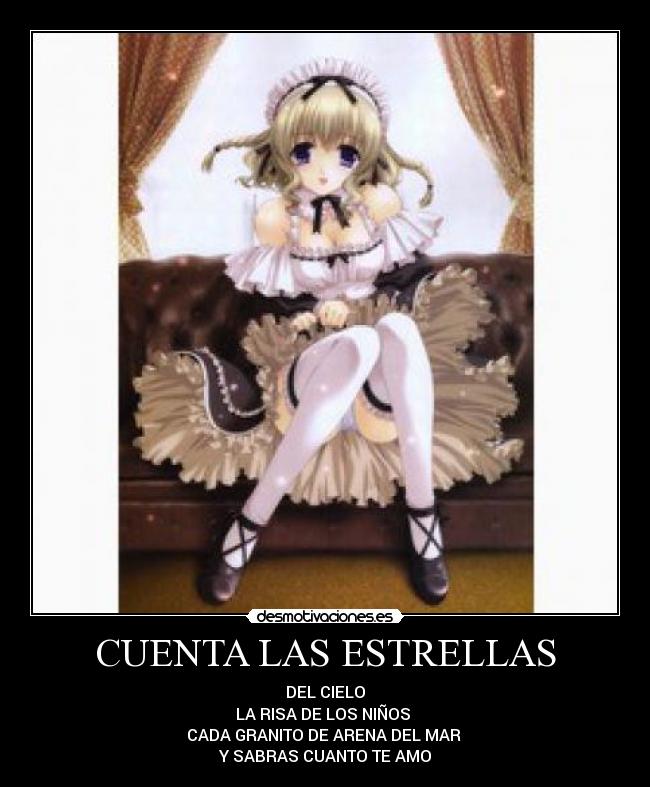 CUENTA LAS ESTRELLAS - DEL CIELO
LA RISA DE LOS NIÑOS
CADA GRANITO DE ARENA DEL MAR
Y SABRAS CUANTO TE AMO
