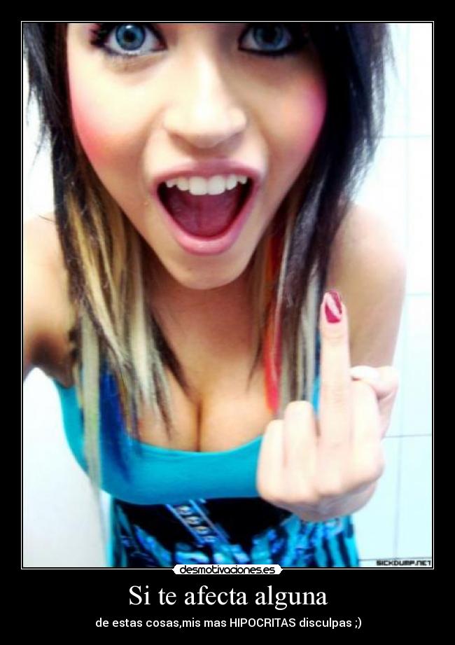 Si te afecta alguna - de estas cosas,mis mas HIPOCRITAS disculpas ;)