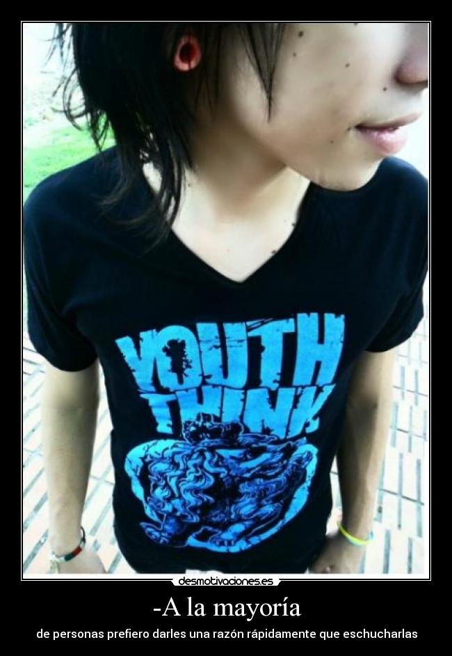 -A la mayoría - de personas prefiero darles una razón rápidamente que eschucharlas