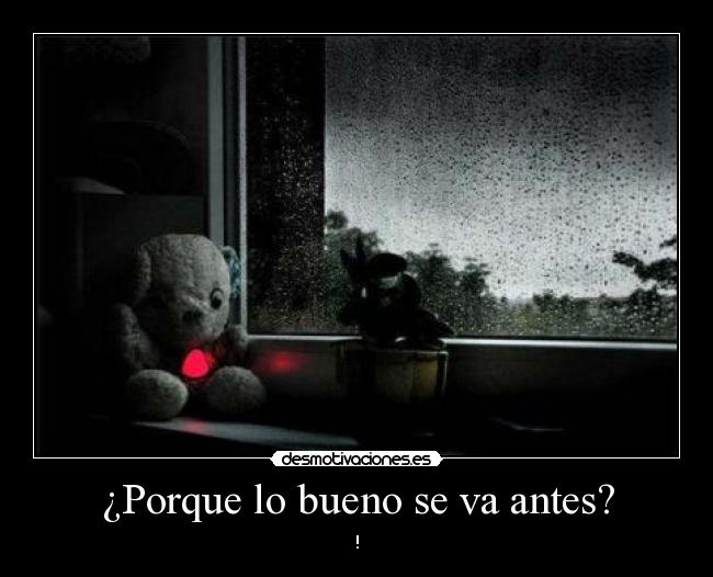 ¿Porque lo bueno se va antes? -
