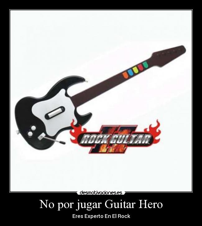 No por jugar Guitar Hero -