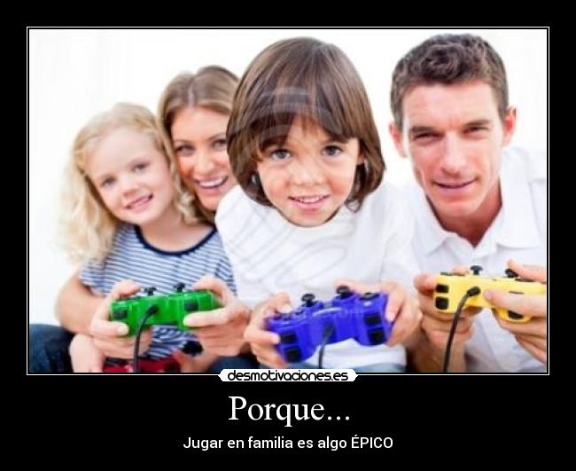 Porque... - Jugar en familia es algo ÉPICO