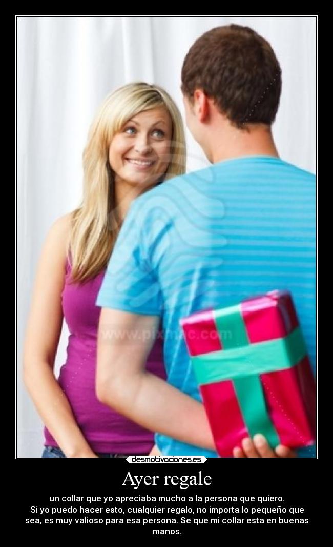 Ayer regale - un collar que yo apreciaba mucho a la persona que quiero.
Si yo puedo hacer esto, cualquier regalo, no importa lo pequeño que
sea, es muy valioso para esa persona. Se que mi collar esta en buenas
manos.