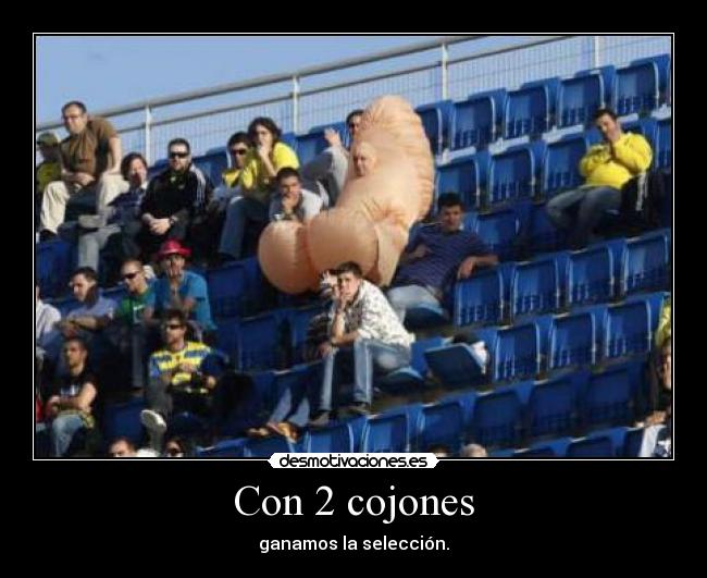 Con 2 cojones - ganamos la selección.
