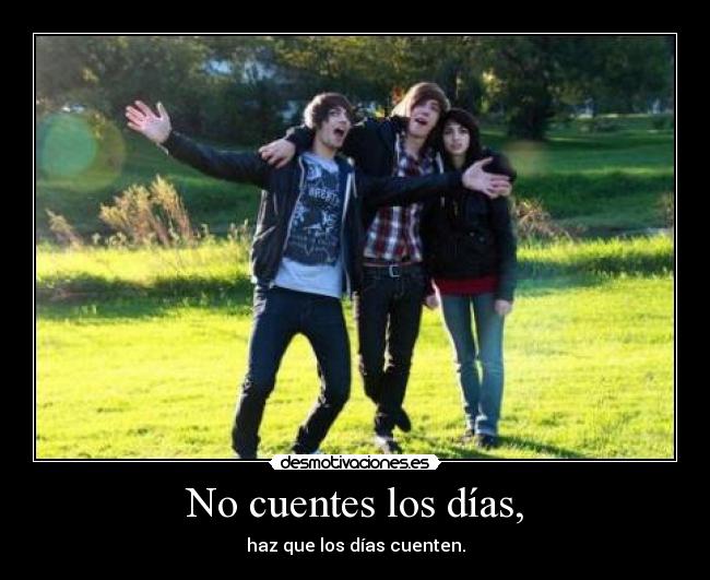 No cuentes los días, - haz que los días cuenten.