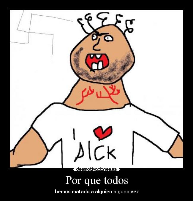 Por que todos - hemos matado a alguien alguna vez