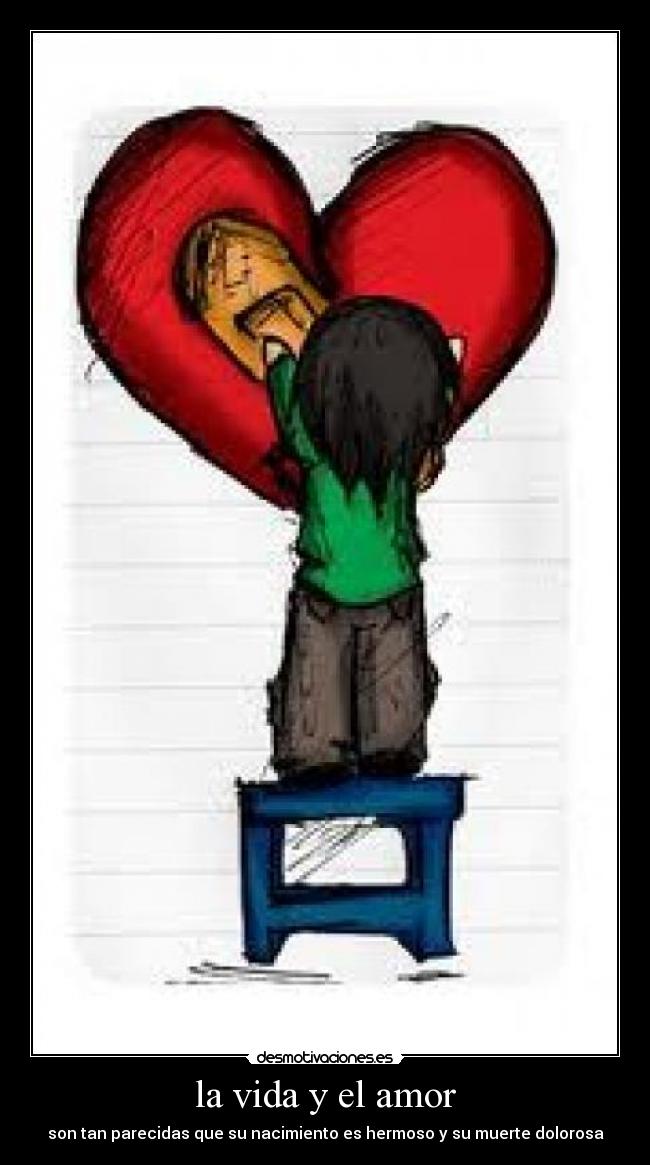 la vida y el amor - son tan parecidas que su nacimiento es hermoso y su muerte dolorosa