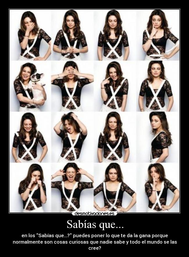 Sabías que... - en los Sabías que...? puedes poner lo que te da la gana porque
normalmente son cosas curiosas que nadie sabe y todo el mundo se las
cree?