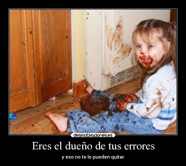 Eres el dueño de tus errores - y eso no te lo pueden quitar