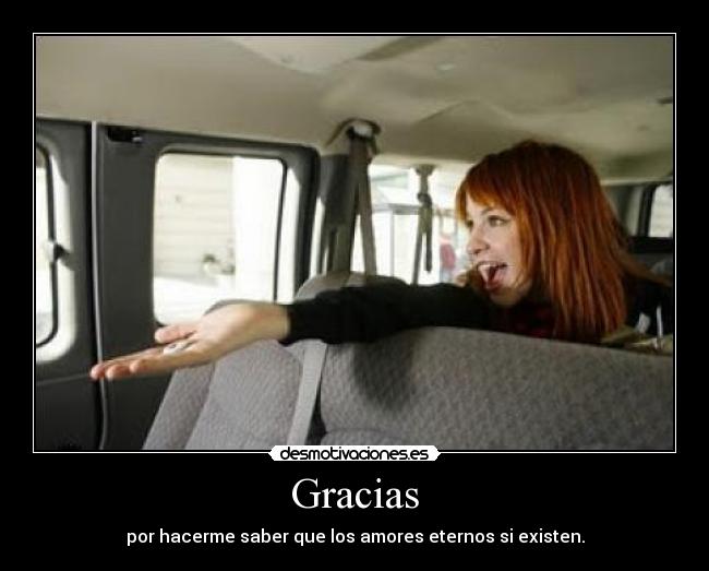 Gracias - por hacerme saber que los amores eternos si existen.