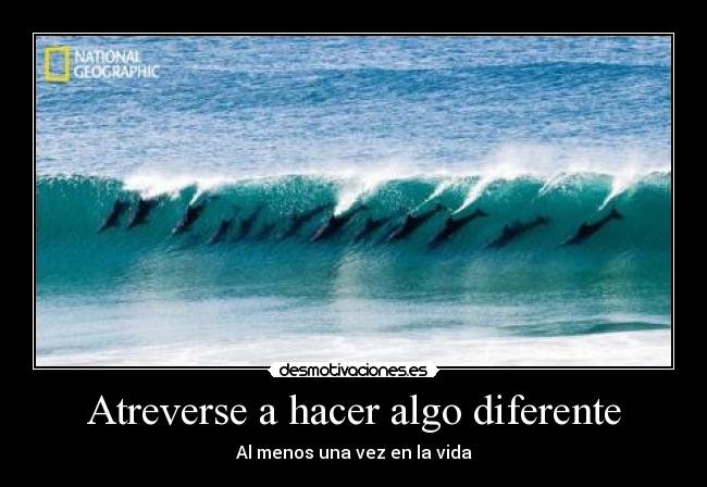 Atreverse a hacer algo diferente - Al menos una vez en la vida