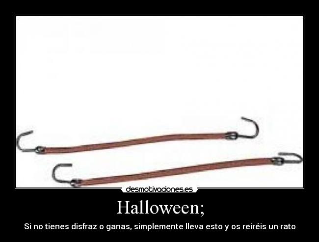 Halloween; - Si no tienes disfraz o ganas, simplemente lleva esto y os reiréis un rato